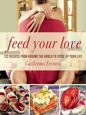 cover image of Feed Your Love: 122 Recipes from Around the World to Spice Up Your Love Life